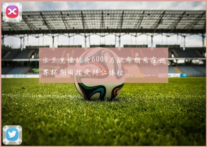 法兰克福标价6000万欧布朗或在世界杯期间接受拜仁体检