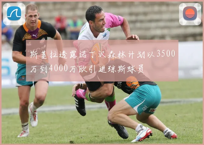 斯基拉透露诺丁汉森林计划以3500万到4000万欧引进琼斯球员